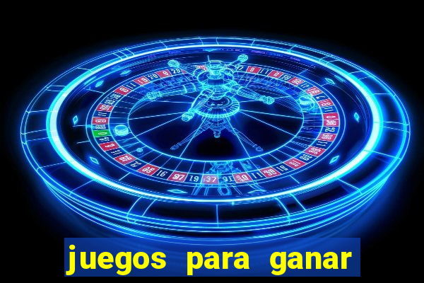 juegos para ganar dinero de verdad gratis